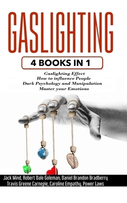 Gaslighting: 4 Books in 1: Gaslighting effect + How to influence people + Dark Psychology and Manipulation + Master your Emotions by Jack Mind, Travis Greene Carnegie, Daniel Brandon Bradberry