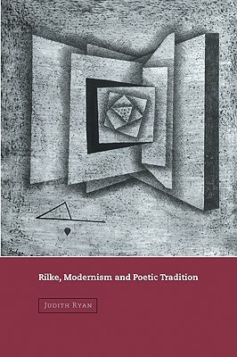 Rilke, Modernism and Poetic Tradition by Judith Ryan