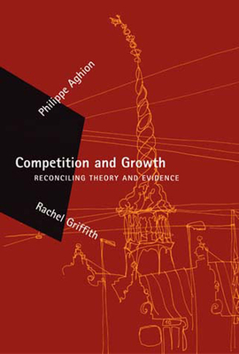 Competition and Growth: Reconciling Theory and Evidence by Rachel Griffith, Philippe Aghion