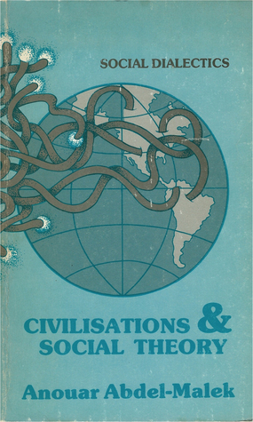 Civilizations and Social Theory: Volume 1 of Social Dialectics by Anouar Abdel-Malek, Mike Gonzalez