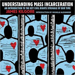 Understanding Mass Incarceration: A People's Guide to the Key Civil Rights Struggle of Our Time by James Kilgore