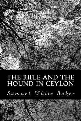 The Rifle and The Hound in Ceylon by Samuel White Baker