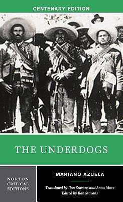 The Underdogs: A Norton Critical Edition by Mariano Azuela, Mariano Azuela, Anna More