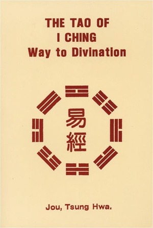 The Tao of I Ching: Way to Divination by Jou Tsung Hwa, Tsung Hwa Jou