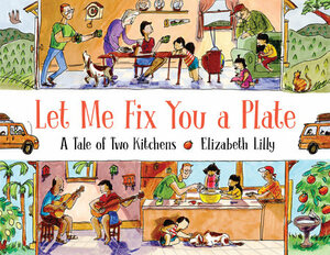 Let Me Fix You a Plate: A Tale of Two Kitchens by Elizabeth Lilly