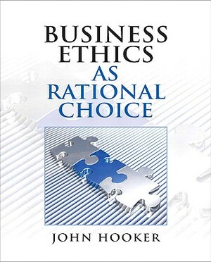 Business Ethics as Rational Choice by John Hooker