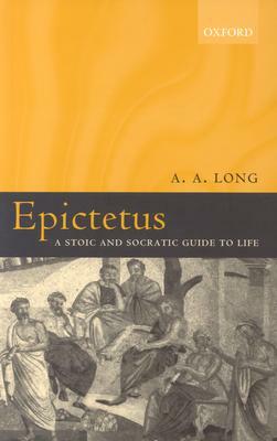 Epictetus: A Stoic and Socratic Guide to Life by A. A. Long