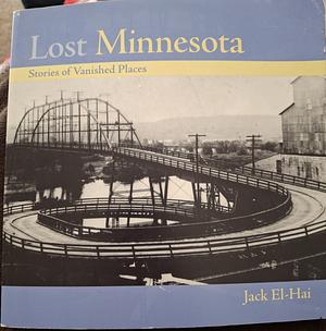 Lost Minnesota: Stories of Vanished Places by Jack El-Hai