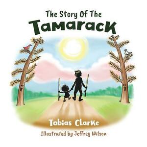 The Story Of The Tamarack by Tobias Clarke