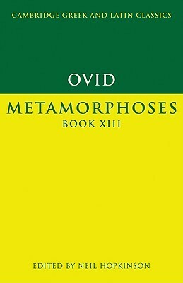 Ovid: Metamorphoses Book XIII by Neil Hopkinson, Ovid, Patricia E. Easterling