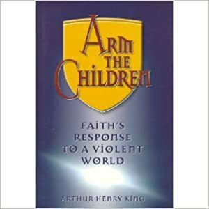 Arm the Children: Faith's Response to a Violent World (Byu Studies Monographs) by Arthur Henry King, Daryl Hague