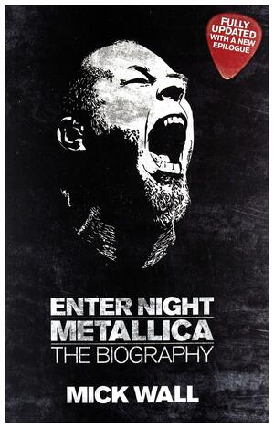 Enter Night Metallica The Biography by Mick Wall, Mick Wall