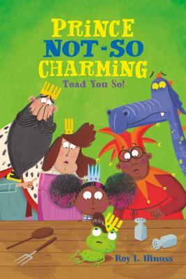 Prince Not-So Charming: Toad You So! by Roy L. Hinuss