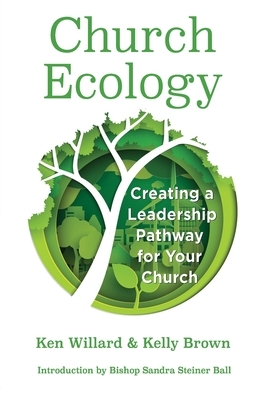 Church Ecology: Creating a Leadership Pathway for Your Church by Ken Willard, Kelly Brown