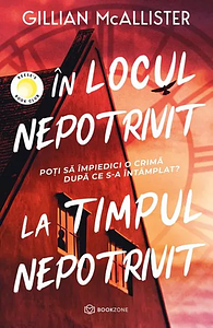 În locul nepotrivit, la timpul nepotrivit by Gillian McAllister