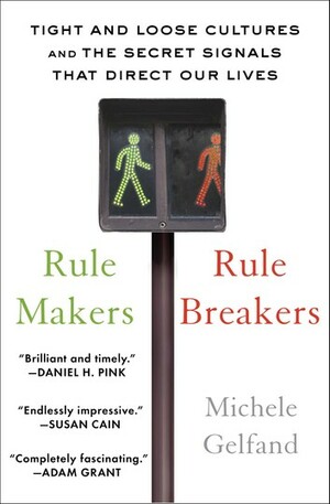 Rule Makers, Rule Breakers: How Tight and Loose Cultures Wire Our World by Michele Gelfand