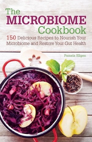 The Microbiome Cookbook: 150 Delicious Recipes to Nourish your Microbiome and Restore your Gut Health by Pamela Ellgen