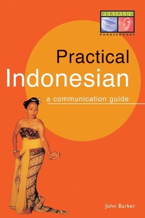 Practical Indonesian Phrasebook: A Communication Guide by John Barker