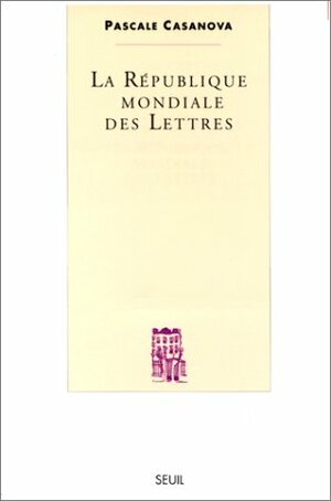 La République mondiale des lettres by Pascale Casanova