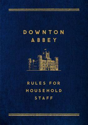 Downton Abbey: Rules for Household Staff by Julian Fellowes, Justyn Barnes