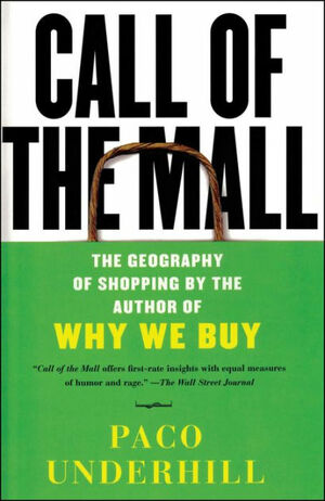 Call of the Mall: The Author of Why We Buy on the Geography of Shopping by Paco Underhill