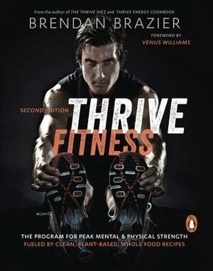 Thrive Fitness: The Vegan-Based Training Program for Maximum Strength, Health, and Fitness, Seco by Brendan Brazier