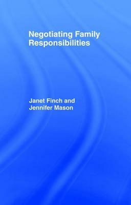 Negotiating Family Responsibilities by Janet Finch, Jennifer Mason