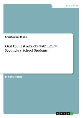 Oral ESL Test Anxiety with Emirati Secondary School Students by Christopher Blake