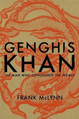 Genghis Khan: The Man Who Conquered the World by Frank McLynn