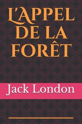 L'Appel de la forêt: Un des chefs d'oeuvre de Jack London, et un grand classique de la littérature de jeunesse à lire en famille by Jack London