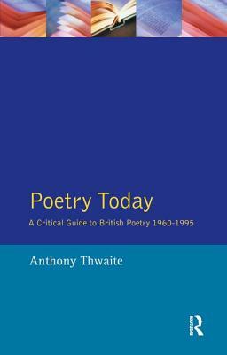 Poetry Today: A Critical Guide to British Poetry 1960-1995 by Anthony Thwaite