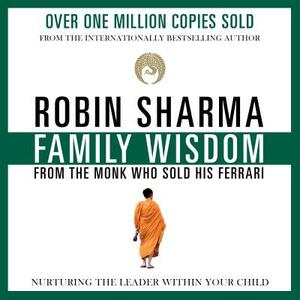 Family Wisdom from the Monk Who Sold His Ferrari by Robin S. Sharma