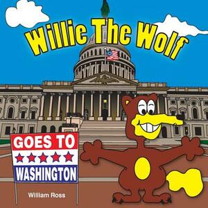 Willie The Wolf Goes To Washington by William Ross