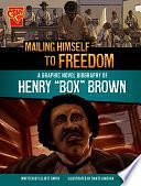 Mailing Himself to Freedom: A Graphic Novel Biography of Henry Box Brown by Elliott Smith