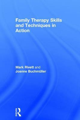 Family Therapy Skills and Techniques in Action by Joanne Buchmüller, Mark Rivett