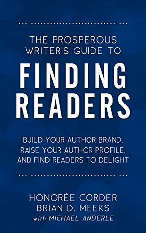 The Prosperous Writer's Guide to Finding Readers: Build Your Author Brand, Raise Your Profile, and Find Readers to Delight by Brian Meeks, Michael Anderle, Honoree Corder, Dino Marino