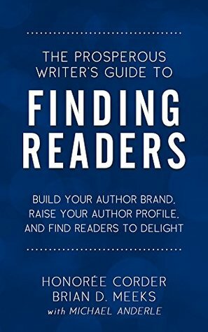 The Prosperous Writer's Guide to Finding Readers: Build Your Author Brand, Raise Your Profile, and Find Readers to Delight by Brian Meeks, Dino Marino, Michael Anderle, Honoree Corder