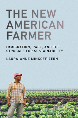 The New American Farmer: Immigration, Race, and the Struggle for Sustainability by Laura-Anne Minkoff-Zern