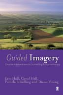 Guided Imagery: Creative Interventions in Counselling &amp; Psychotherapy by Carol Hall, Pamela Stradling, Diane Young, Eric Hall