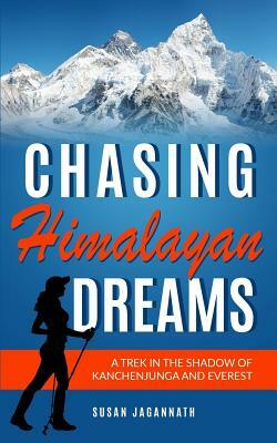 Chasing Himalayan Dreams: A trek in the shadow of Kanchenjunga and Everest: A trek in the shadow of Kanchenjunga and Everest by Susan Jagannath