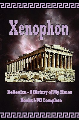 Hellenica - A History of My Times: Books I-VII Complete by Xenophon