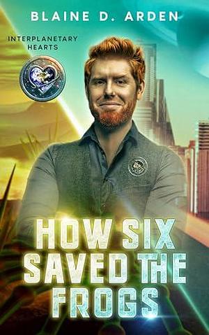 How Six Saved the Frogs by Blaine D. Arden, Blaine D. Arden