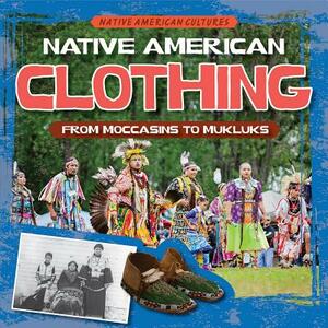 Native American Clothing: From Moccasins to Mukluks by Arthur K. Britton