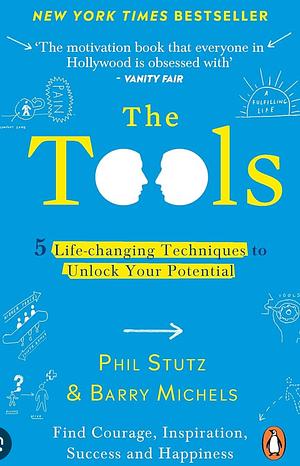 The Tools: Transform Your Problems into Courage, Confidence, and Creativity by Phil Stutz, Barry Michels