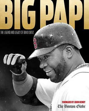 Big Papi: The Legend and Legacy of David Ortiz by The Boston Globe