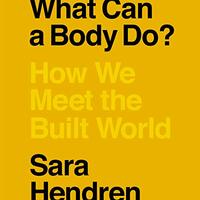 What Can a Body Do?: How We Meet the Built World by Sara Hendren