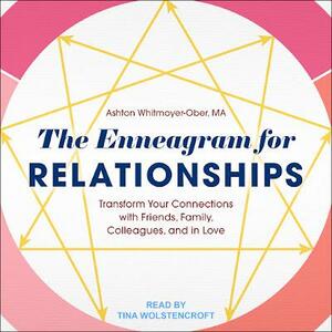 The Enneagram for Relationships: Transform Your Connections with Friends, Family, Colleagues, and in Love by Ashton Whitmoyer-Ober