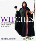 Witches: An Encyclopedia of Paganism and Magic by Michael Jordan