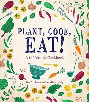 Plant, Cook, Eat!: A Children's Cookbook by Joe Archer