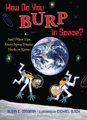 How Do You Burp in Space?: And Other Tips Every Space Tourist Needs to Know by Susan E. Goodman